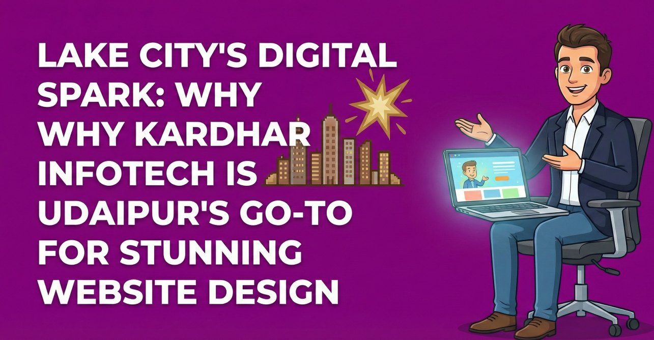 Lake City's Digital Spark: Why Kardhar Infotech is Udaipur's Go-To for Stunning Website Design