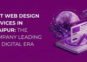 Best Web Design Services in Udaipur: The Company Leading the Digital Era